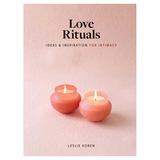 Love Rituals: Ideas and Inspiration For Intimacy