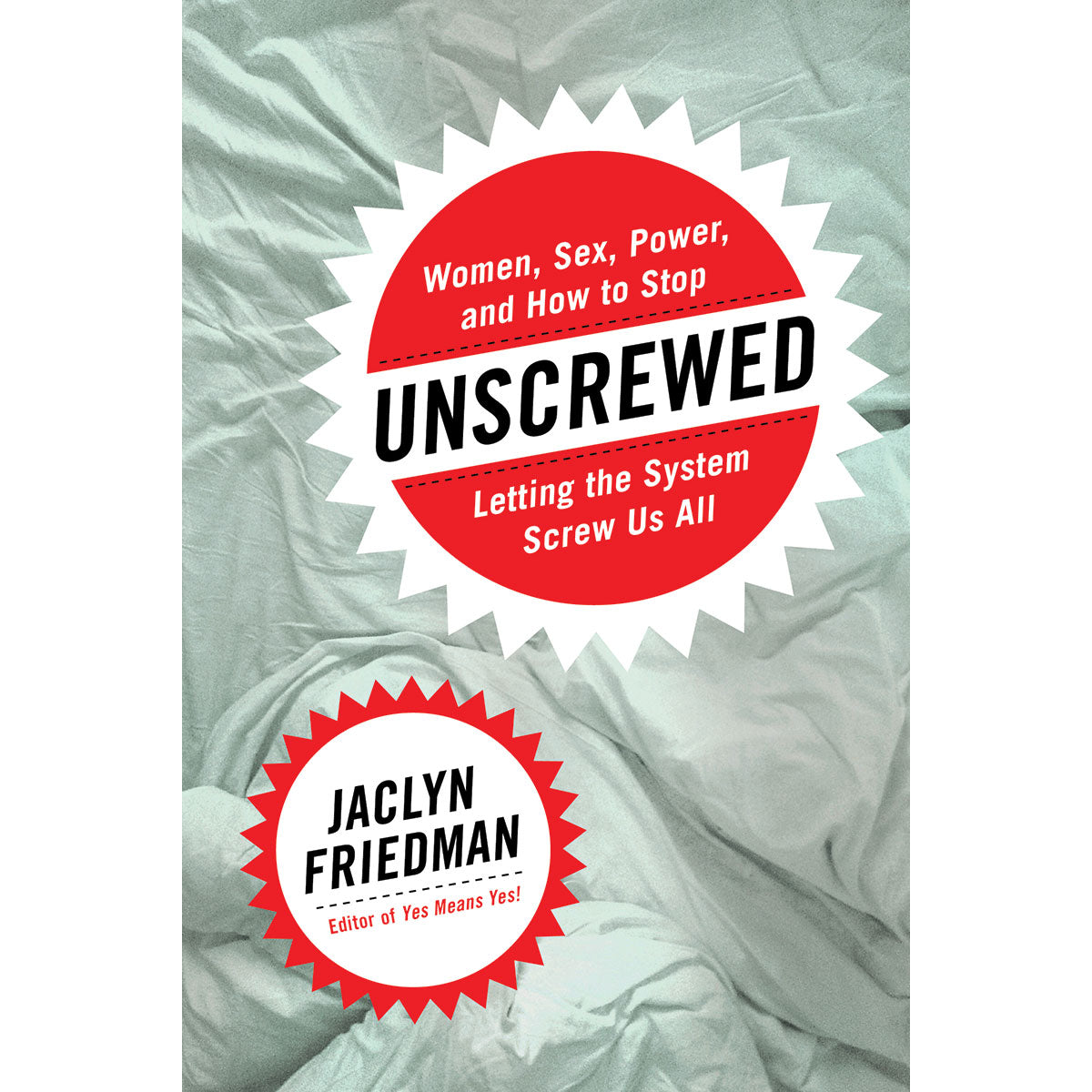 Unscrewed - Women, Sex, Power, and How to Stop Letting the System Screw Us All